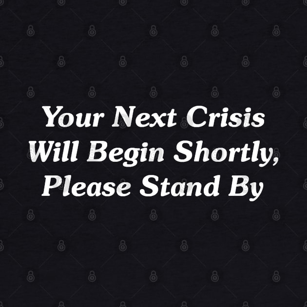 Your Next Crisis Will Begin Shortly, Please Stand By by GeekNirvana